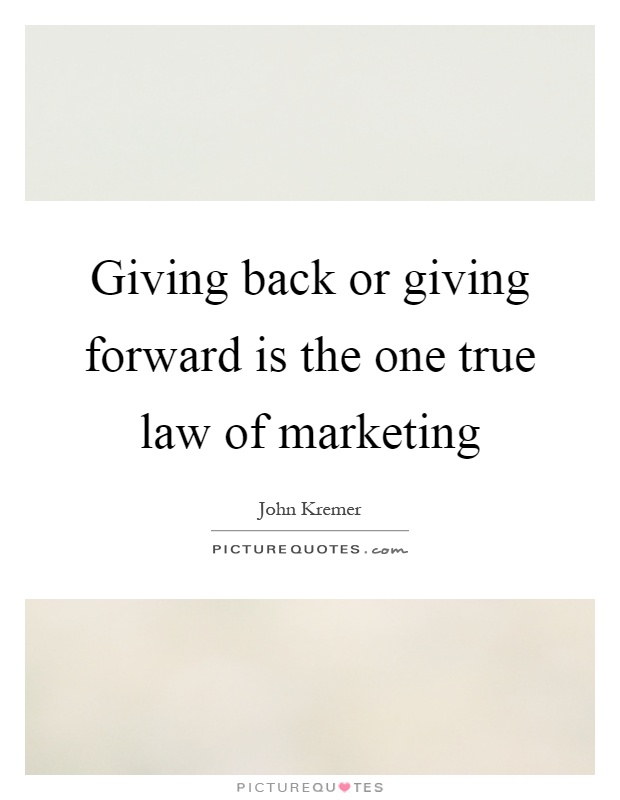 Giving back or giving forward is the one true law of marketing Picture Quote #1