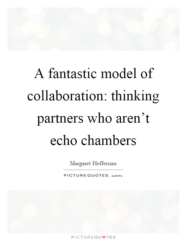 A fantastic model of collaboration: thinking partners who aren't echo chambers Picture Quote #1