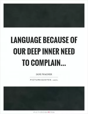 Language because of our deep inner need to complain Picture Quote #1