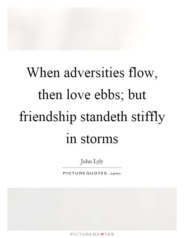 When adversities flow, then love ebbs; but friendship standeth stiffly in storms Picture Quote #1