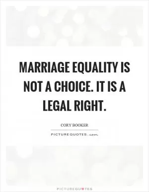 Marriage equality is not a choice. It is a legal right Picture Quote #1