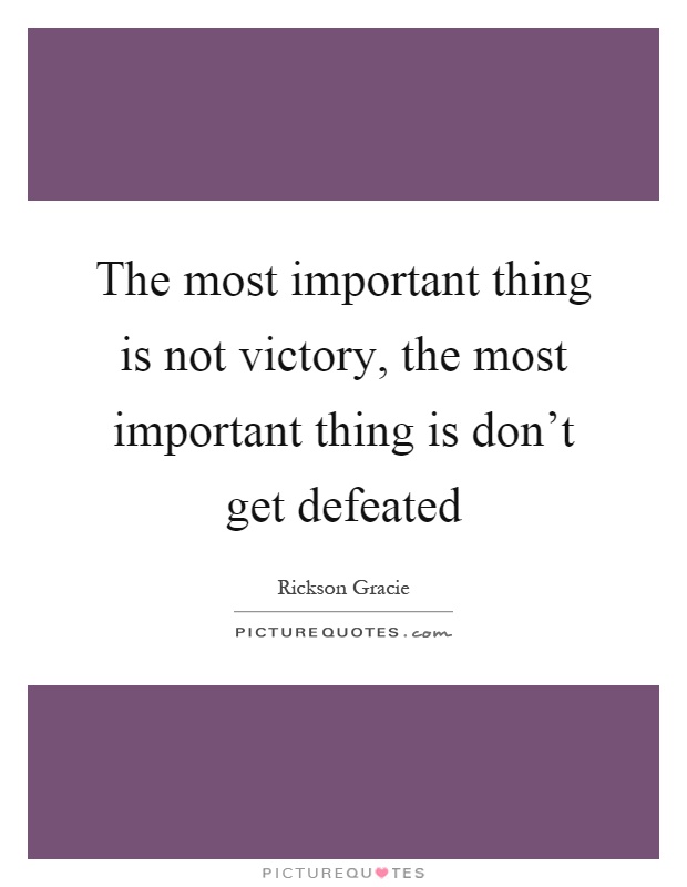 The most important thing is not victory, the most important thing is don't get defeated Picture Quote #1
