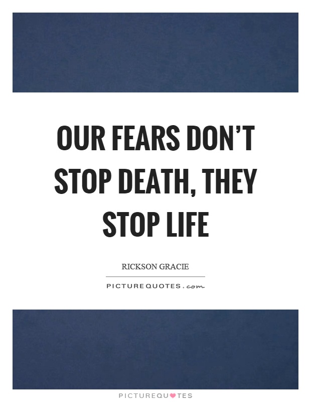 Our fears don't stop death, they stop life Picture Quote #1
