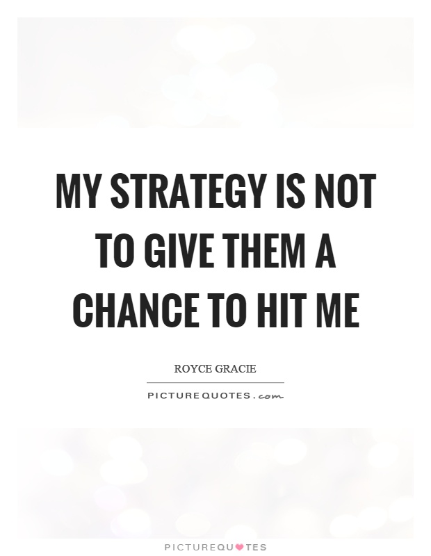My strategy is not to give them a chance to hit me Picture Quote #1