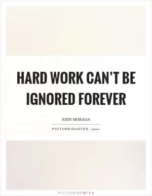 Hard work can’t be ignored forever Picture Quote #1