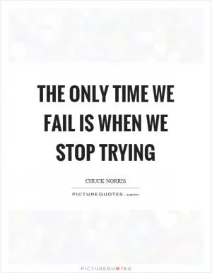 The only time we fail is when we stop trying Picture Quote #1