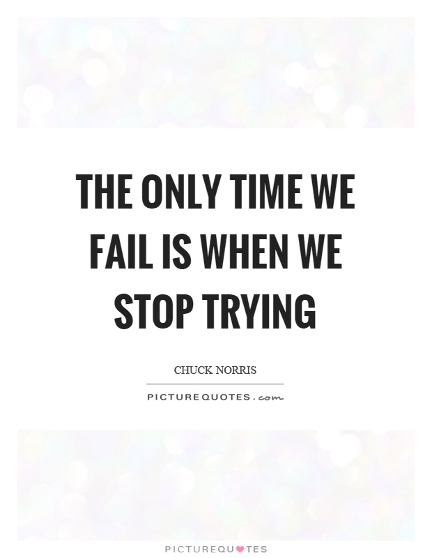 The only time we fail is when we stop trying Picture Quote #1