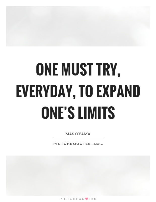 One must try, everyday, to expand one's limits Picture Quote #1