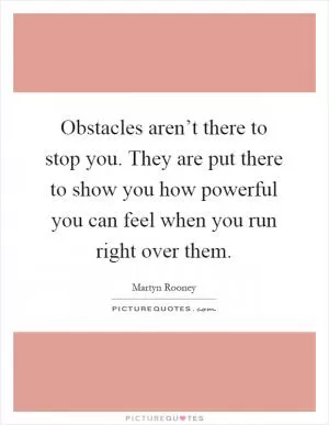 Obstacles aren’t there to stop you. They are put there to show you how powerful you can feel when you run right over them Picture Quote #1