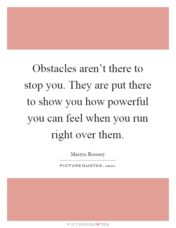 Obstacles aren't there to stop you. They are put there to show you how powerful you can feel when you run right over them Picture Quote #1