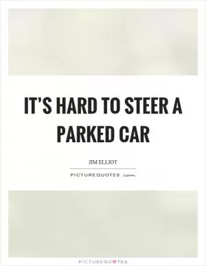 It’s hard to steer a parked car Picture Quote #1