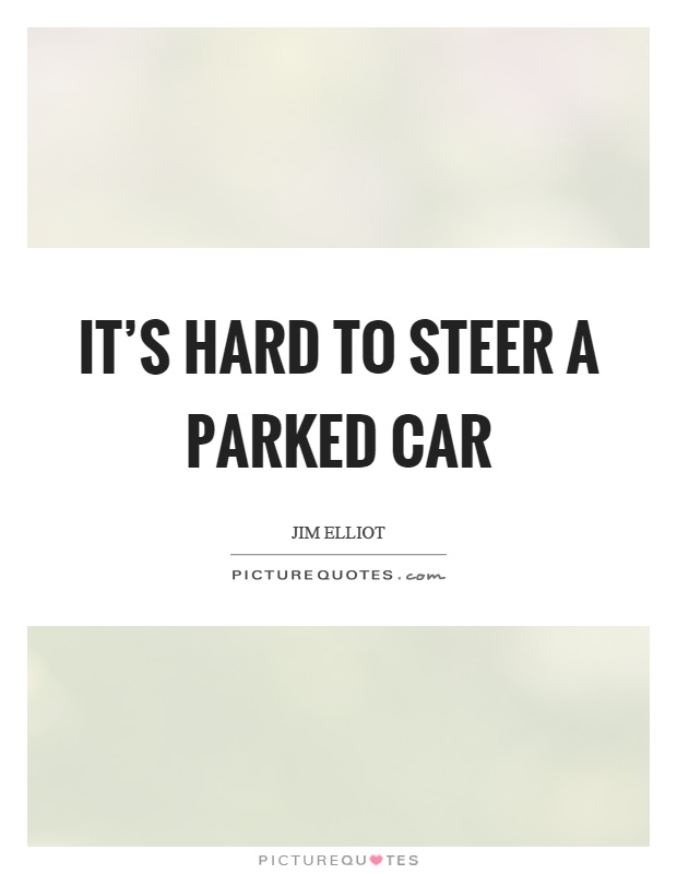 It's hard to steer a parked car Picture Quote #1
