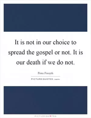 It is not in our choice to spread the gospel or not. It is our death if we do not Picture Quote #1