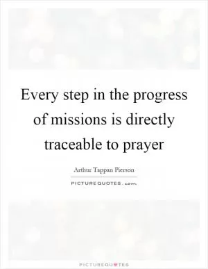 Every step in the progress of missions is directly traceable to prayer Picture Quote #1