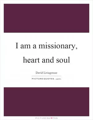 I am a missionary, heart and soul Picture Quote #1