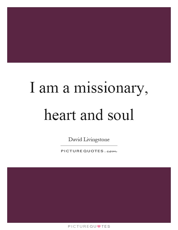 I am a missionary, heart and soul Picture Quote #1