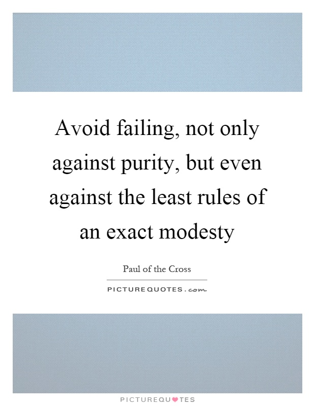 Avoid failing, not only against purity, but even against the least rules of an exact modesty Picture Quote #1