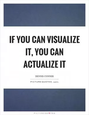 If you can visualize it, you can actualize it Picture Quote #1
