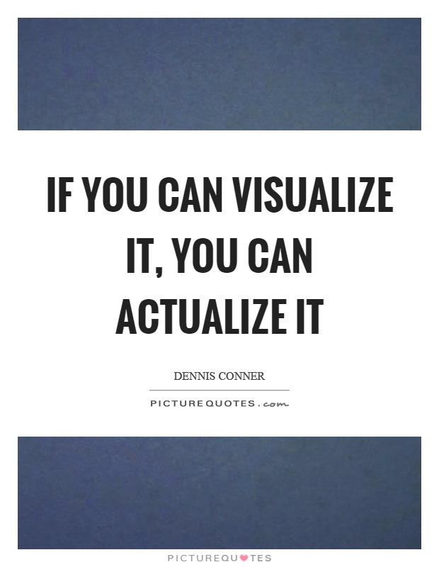 If you can visualize it, you can actualize it Picture Quote #1