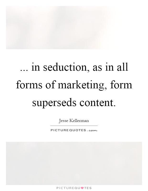 ... in seduction, as in all forms of marketing, form superseds content Picture Quote #1