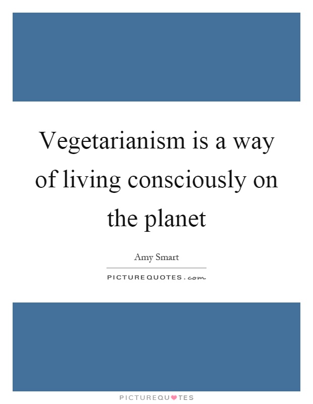Vegetarianism is a way of living consciously on the planet Picture Quote #1