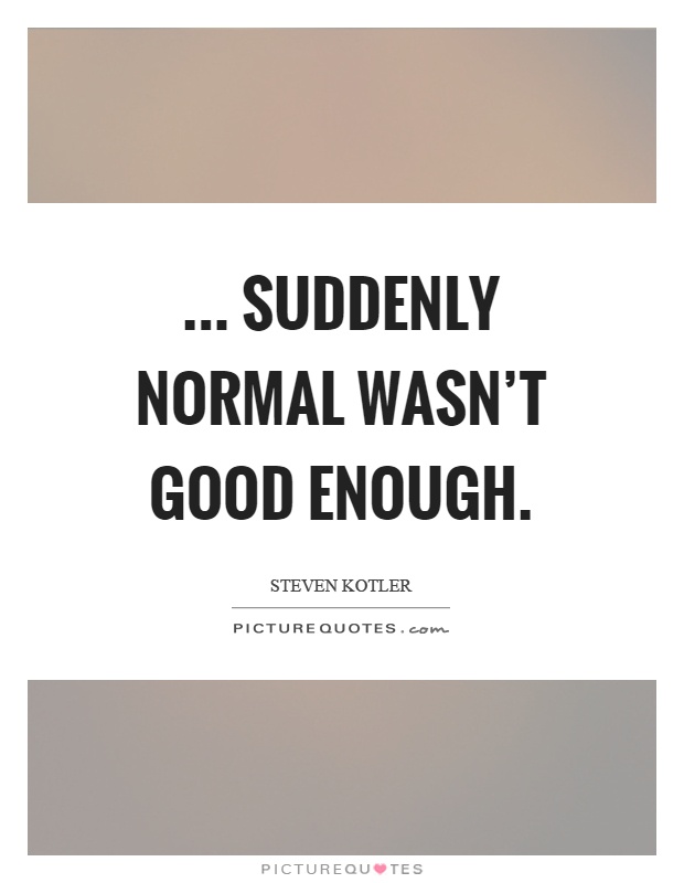 ... Suddenly normal wasn't good enough Picture Quote #1