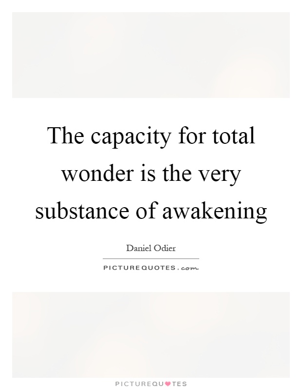 The capacity for total wonder is the very substance of awakening Picture Quote #1