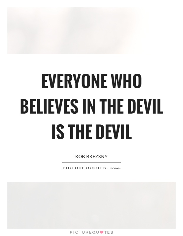 Everyone who believes in the devil is the devil Picture Quote #1
