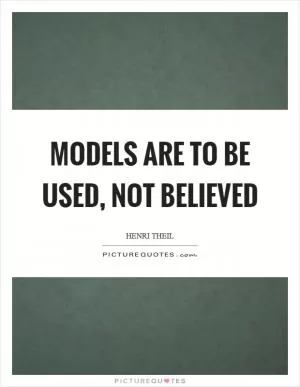 Models are to be used, not believed Picture Quote #1
