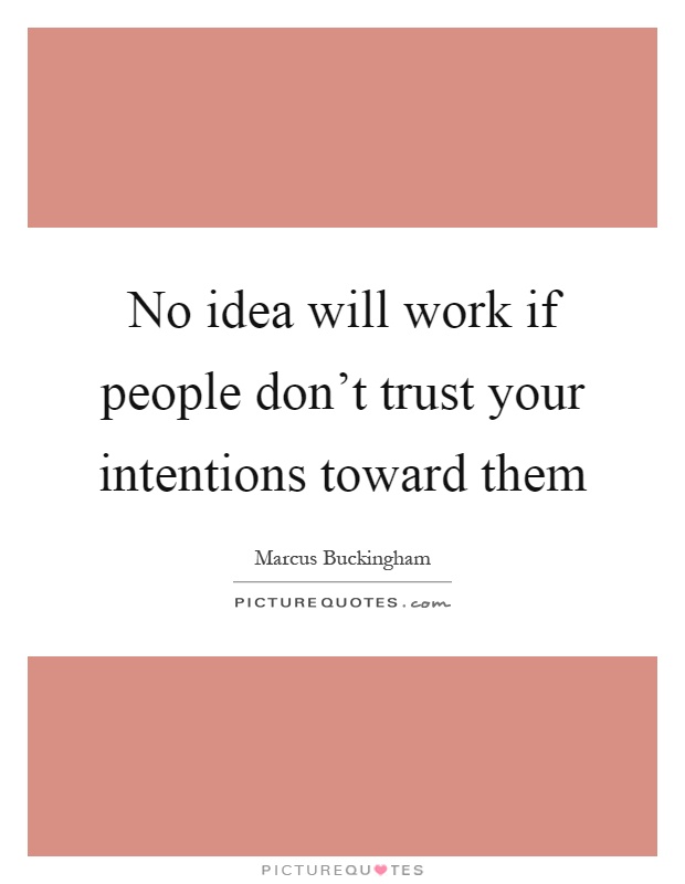 No idea will work if people don't trust your intentions toward them Picture Quote #1