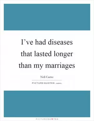 I’ve had diseases that lasted longer than my marriages Picture Quote #1