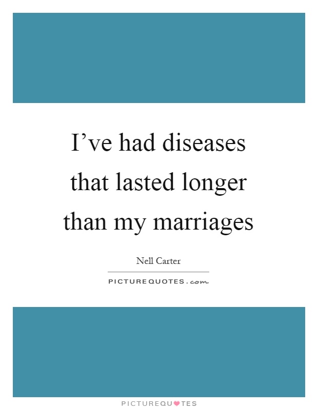 I've had diseases that lasted longer than my marriages Picture Quote #1