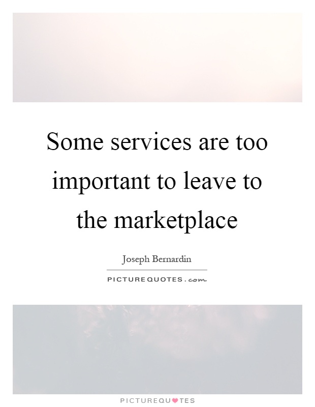 Some services are too important to leave to the marketplace Picture Quote #1
