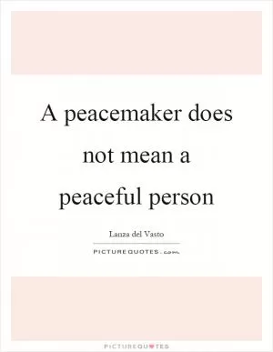 A peacemaker does not mean a peaceful person Picture Quote #1
