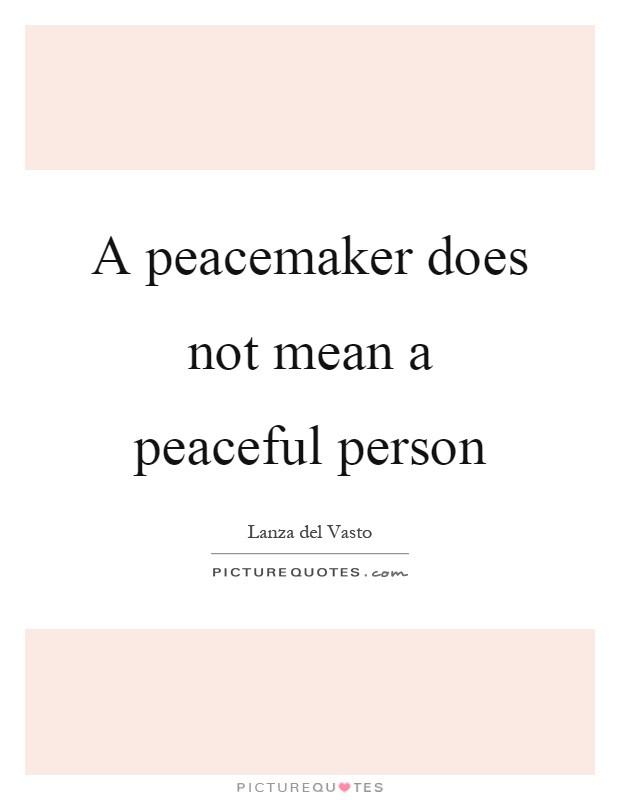 A peacemaker does not mean a peaceful person Picture Quote #1