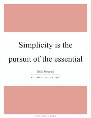 Simplicity is the pursuit of the essential Picture Quote #1