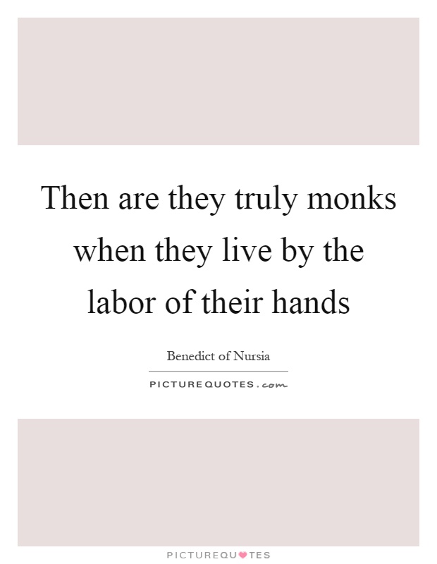 Then are they truly monks when they live by the labor of their hands Picture Quote #1