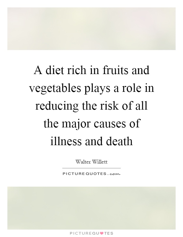 A diet rich in fruits and vegetables plays a role in reducing the risk of all the major causes of illness and death Picture Quote #1