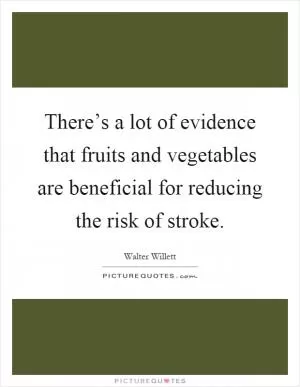 There’s a lot of evidence that fruits and vegetables are beneficial for reducing the risk of stroke Picture Quote #1