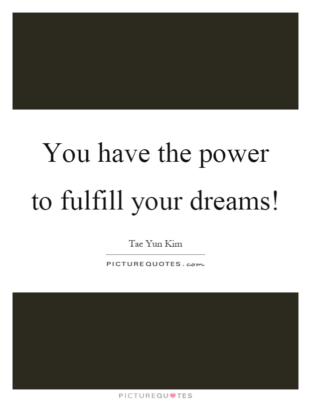 You have the power to fulfill your dreams! Picture Quote #1