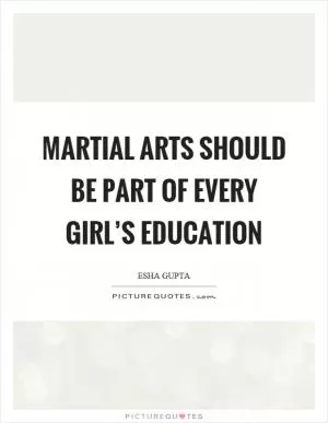 Martial arts should be part of every girl’s education Picture Quote #1