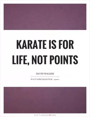 Karate is for life, not points Picture Quote #1