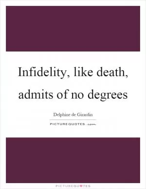Infidelity, like death, admits of no degrees Picture Quote #1
