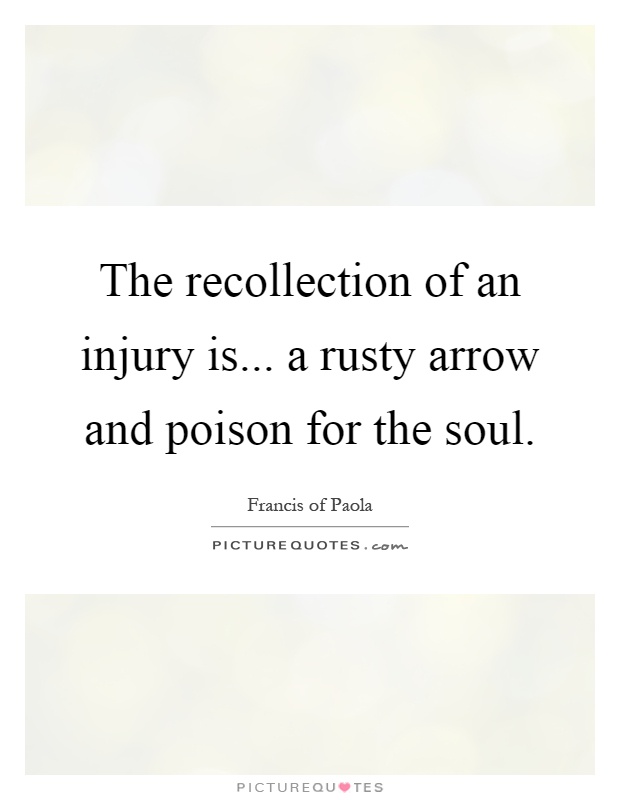 The recollection of an injury is... a rusty arrow and poison for the soul Picture Quote #1
