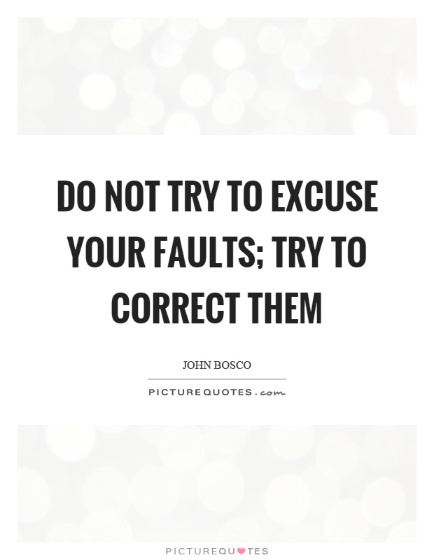 Do not try to excuse your faults; try to correct them Picture Quote #1