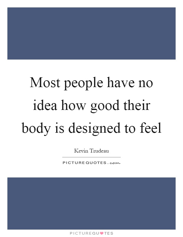 Most people have no idea how good their body is designed to feel Picture Quote #1