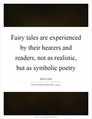 Fairy tales are experienced by their hearers and readers, not as realistic, but as symbolic poetry Picture Quote #1