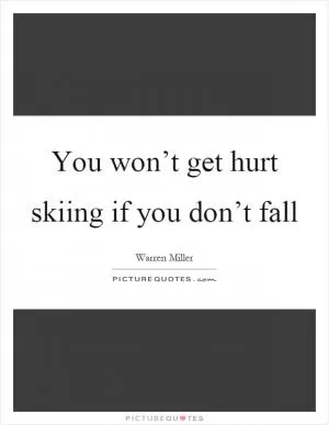 You won’t get hurt skiing if you don’t fall Picture Quote #1
