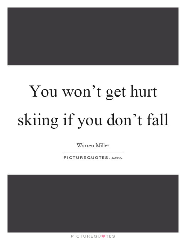You won't get hurt skiing if you don't fall Picture Quote #1