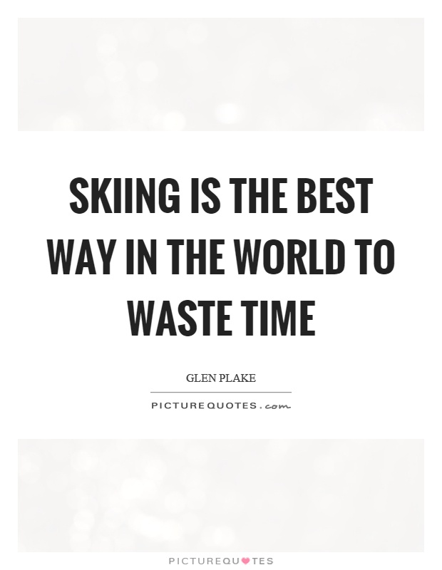 Skiing is the best way in the world to waste time Picture Quote #1